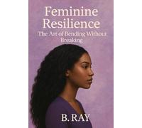Feminine Resilience: The Art of Bending Without Breaking