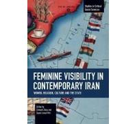 Feminine Visibility In Contemporary Iran: Women, Religion, Culture And The State (Studies In Critical Social Sciences)
