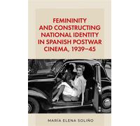 Femininity and constructing national identity in Spanish postwar cinema, 1939-45 - María Elena Soliño - Manchester University Press - ebook (ePub) - Livre