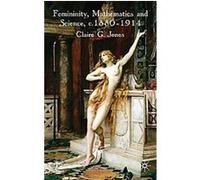 Femininity, Mathematics and Science 1880-1914 Claire Gwen Jones (Auteur)