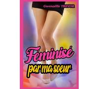Féminisé par ma sœur: Roman érotique transsexuelle en français