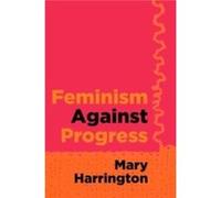 Feminism Against Progress by Mary Harrington Mary Harrington (Auteur)