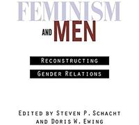 Feminism And Men: Reconstructing Gender Relations