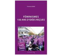 Féminisme - 150 Ans D'idées Reçues