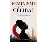Féminisme Et Célibat: Ce que la liberté des femmes change à l'amour et au mariage