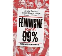 Féminisme pour les 99 % - Un manifeste Cinzia Arruzza (Auteur), Tithi Bhattacharya (Auteur), Nancy Fraser (Auteur), Valentine Dervaux (Traduction)