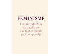 Féminisme: Une introduction au patriarcat que tout le monde peut comprendre