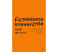 Feminismo irreverente: Un manifiesto liberal contra el victimismo y el dogma