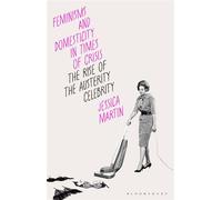 Feminisms and Domesticity in Times of Crisis The Rise of the Austerity Celebrity - Jessica Martin - Bloomsbury Academic - ebook (ePub) - Livre