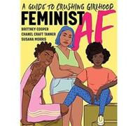 Feminist AF A Guide to Crushing Girlhood by Brittney CooperChanel Craft TannerSusana Morris Brittney CooperChanel Craft TannerSusana Morris (Auteur)