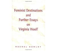 Feminist Destinations And Further Essays On Virginia Woolf