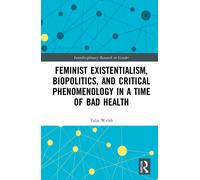 Feminist Existentialism, Biopolitics, And Critical Phenomenology In A Time Of Bad Health