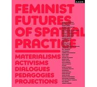 Feminist Futures Of Spatial Practice