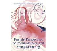 Feminist Perspectives On Young Mothers And Young Mothering