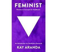 Feminist Theories And Concepts In Healt Dr Kay Aranda, (Auteur)