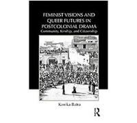 Feminist Visions and Queer Futures in Postcolonial Drama Kanika Batra (Auteur)