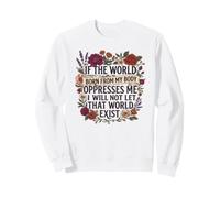 Feminist Womens Rights The World Born from My Body Oppresses Sweatshirt