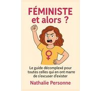 Féministe et alors ?: Le guide décomplexé pour toutes celles qui en ont marre de s’excuser d’exister