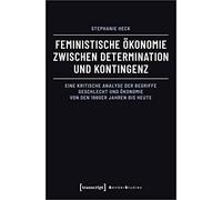 Feministische Ökonomie zwischen Determination und Kontingenz: Eine kritische Analyse der Begriffe Geschlecht und Ökonomie von den 1960er Jahren bis heute