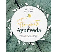 Féminité & Ayurveda - Nature, Art De Vivre, Plantes, Recettes, Rituels Bien-Être