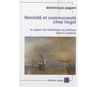 Féminité et communauté chez Hegel. Le rapport de l'esthétique au politique dans le Système.