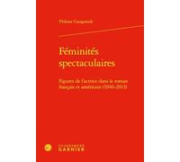 Féminités spectaculaires: Figures de l'actrice dans le roman français et américain (1946-2013)