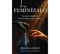 FEMINÍZALO: La guía completa de la feminización erótica, el juego de género y el poder del cruce