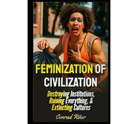 Feminization Of Civilization: Destroying Institutions, Ruining Everything, & Extincting Cultures