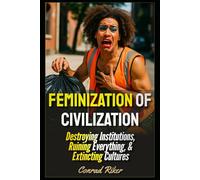 Feminization Of Civilization: Destroying Institutions, Ruining Everything, & Extincting Cultures