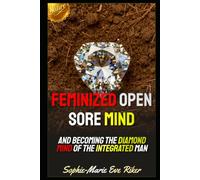 Feminized Open Sore Mind: And Becoming The Diamond Mind Of The Integrated Man