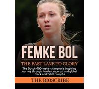 FEMKE BOL: THE FAST LANE TO GLORY: The Dutch 400-meter champion’s inspiring journey through hurdles, records, and global track and field triumphs