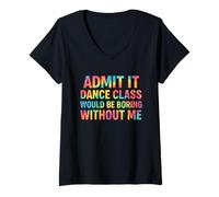 Femme Admets-Le, Un Cours de Danse Serait ennuyeux sans Moi, Danseuse. T-Shirt avec Col en V