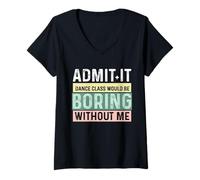 Femme Admets-Le, Un Cours de Danse Serait ennuyeux sans Moi, Danseuse. T-Shirt avec Col en V