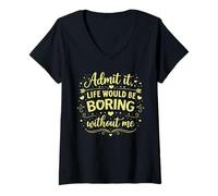 Femme Admettez-Le, la Vie Serait ennuyeuse sans Moi T-Shirt avec Col en V