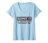 Femme Admit It Life Would Be Boring Without Me Drôle Sarcasme T-Shirt avec Col en V