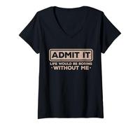 Femme Admit It Life Would Be Boring Without Me Drôle Sarcasme T-Shirt avec Col en V