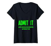 Femme Admit It Life Would Be Boring Without Me Fun Weird Insolite T-Shirt avec Col en V