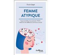 Femme Atypique - Hypersensibilité, Haut Potentiel, Tdah - Faites De Votre Différence Une Force Au Travail