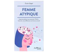 Femme Atypique - Hypersensibilité, Haut Potentiel, Tdah - Faites De Votre Différence Une Force Au Travail