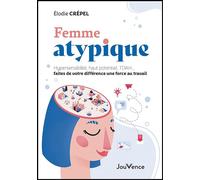 Femme atypique Hypersensibilité, haut potentiel, TDAH... faites de votre différence une force au travail - Elodie Crepel - Jouvence - broché - Guide