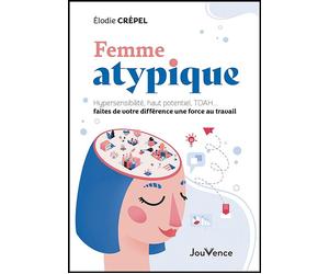 Femme atypique Hypersensibilité, haut potentiel, TDAH... faites de votre différence une force au travail - Elodie Crepel - Jouvence - broché - Guide