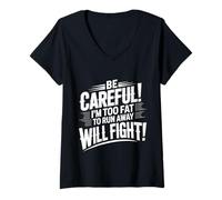 Femme Be Careful I'm Too Fat to Run Away Will Fight |- T-Shirt avec Col en V