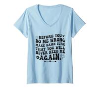 Femme Before You Do Me Wrong Make Sure You'll Never Need Me Again T-Shirt avec Col en V