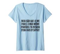 Femme Bien sur Que Je Me Parle A Moi Meme - Besoin D'avis D'expert T-Shirt avec Col en V