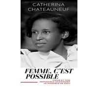FEMME, C’EST POSSIBLE: CROIS ET TON IMPOSSIBLE DEVIENDRA LE POSSIBLE DE DIEU