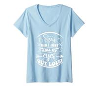 Femme C'est drôle de dire : « Je suis désolée, AI-Je levé Les Yeux au Ciel » T-Shirt avec Col en V