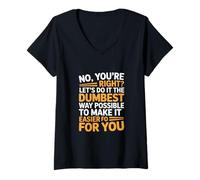Femme C'est drôle de dire : « Non, tu as Raison, Faisons-Le de la manière la Plus Stupide » T-Shirt avec Col en V