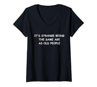 Femme C'est étrange d'avoir Le même âge Que Les Personnes âgées T-Shirt avec Col en V