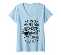 Femme C'est Ici Que Je Vais pleurer Parce Que Je n'ai Pas Pris de café T-Shirt avec Col en V
