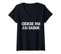 Femme Cherche Pas J'ai Raison Humour Toujours Raison Cadeau Drole T-Shirt avec Col en V